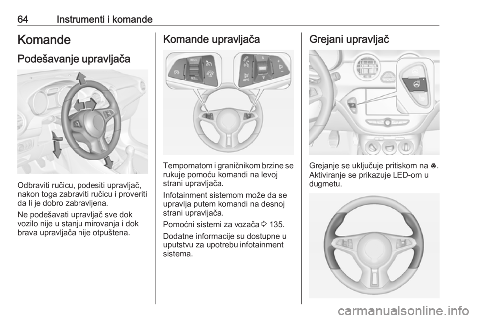 OPEL ADAM 2019 Uputstvo za upotrebu (in Serbian) 64Instrumenti i komandeKomandePodešavanje upravljača
Odbraviti ručicu, podesiti upravljač,
nakon toga zabraviti ručicu i proveriti
da li je dobro zabravljena.
Ne podešavati upravljač sve dok
vo OPEL ADAM 2019 Uputstvo za upotrebu (in Serbian) 64Instrumenti i komandeKomandePodešavanje upravljača
Odbraviti ručicu, podesiti upravljač,
nakon toga zabraviti ručicu i proveriti
da li je dobro zabravljena.
Ne podešavati upravljač sve dok
vo