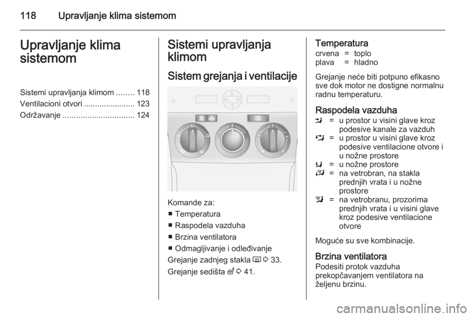 OPEL ANTARA 2014.5 Uputstvo za upotrebu (in Serbian) 118Upravljanje klima sistemomUpravljanje klima
sistemomSistemi upravljanja klimom ........118
Ventilacioni otvori ....................... 123
Održavanje ................................ 124Sistemi up OPEL ANTARA 2014.5 Uputstvo za upotrebu (in Serbian) 118Upravljanje klima sistemomUpravljanje klima
sistemomSistemi upravljanja klimom ........118
Ventilacioni otvori ....................... 123
Održavanje ................................ 124Sistemi up