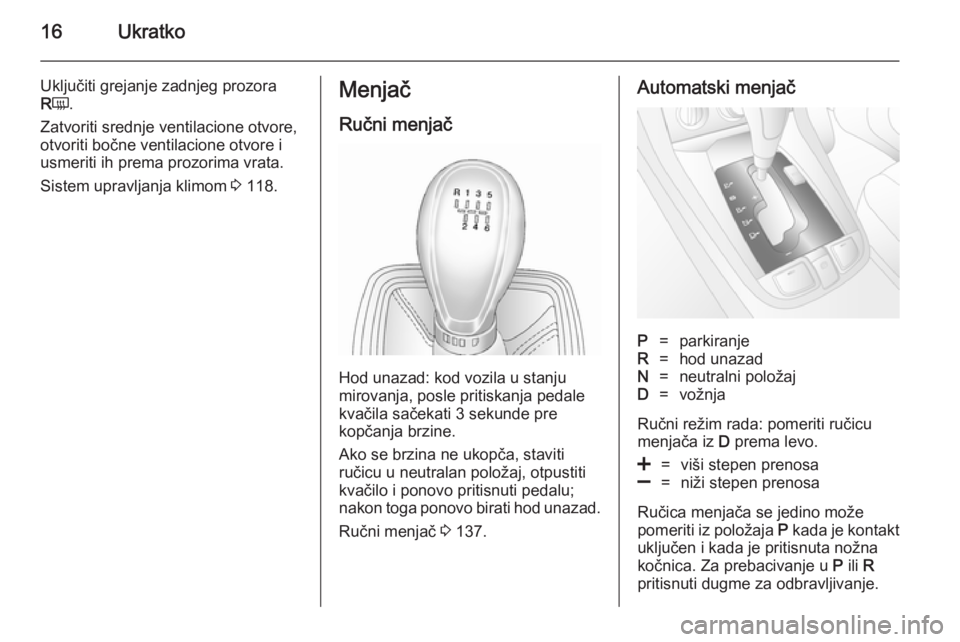 OPEL ANTARA 2014.5  Uputstvo za upotrebu (in Serbian) 16Ukratko
Uključiti grejanje zadnjeg prozora
R Ü .
Zatvoriti srednje ventilacione otvore,
otvoriti bočne ventilacione otvore i
usmeriti ih prema prozorima vrata.
Sistem upravljanja klimom  3 118.Me