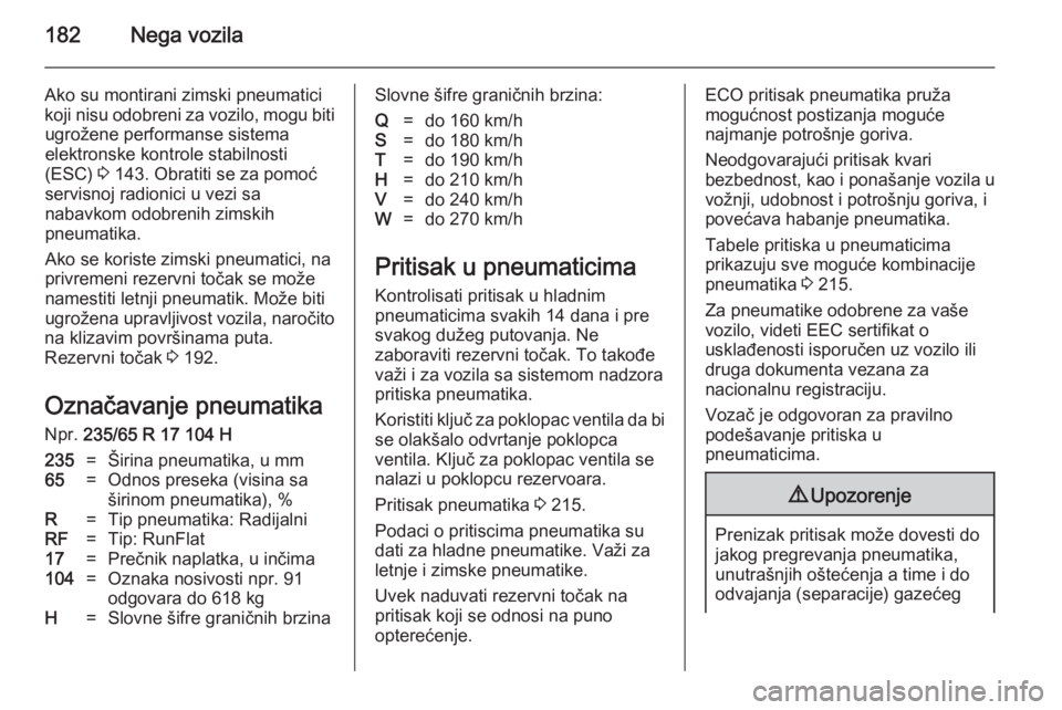 OPEL ANTARA 2014.5  Uputstvo za upotrebu (in Serbian) 182Nega vozila
Ako su montirani zimski pneumaticikoji nisu odobreni za vozilo, mogu biti ugrožene performanse sistema
elektronske kontrole stabilnosti
(ESC)  3 143. Obratiti se za pomoć
servisnoj ra