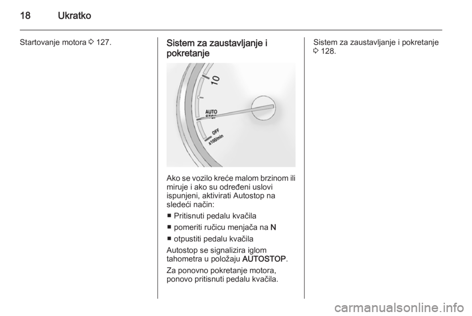 OPEL ANTARA 2014.5  Uputstvo za upotrebu (in Serbian) 18Ukratko
Startovanje motora 3 127.Sistem za zaustavljanje i
pokretanje
Ako se vozilo kreće malom brzinom ili miruje i ako su određeni uslovi
ispunjeni, aktivirati Autostop na
sledeći način:
■ P