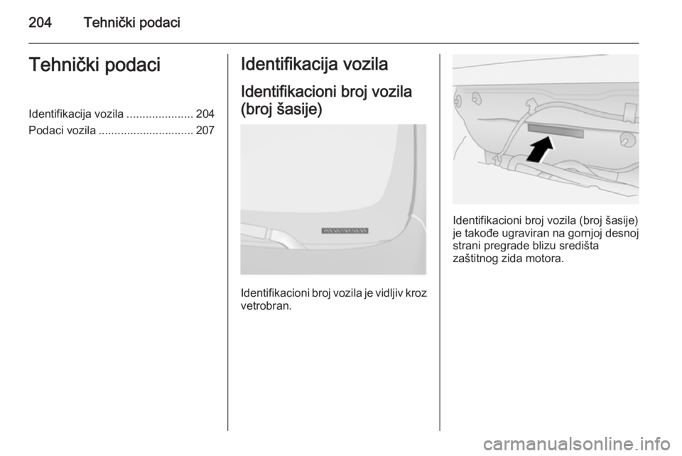 OPEL ANTARA 2014.5 Uputstvo za upotrebu (in Serbian) 204Tehnički podaciTehnički podaciIdentifikacija vozila.....................204
Podaci vozila .............................. 207Identifikacija vozila
Identifikacioni broj vozila
(broj šasije)
Identi OPEL ANTARA 2014.5 Uputstvo za upotrebu (in Serbian) 204Tehnički podaciTehnički podaciIdentifikacija vozila.....................204
Podaci vozila .............................. 207Identifikacija vozila
Identifikacioni broj vozila
(broj šasije)
Identi