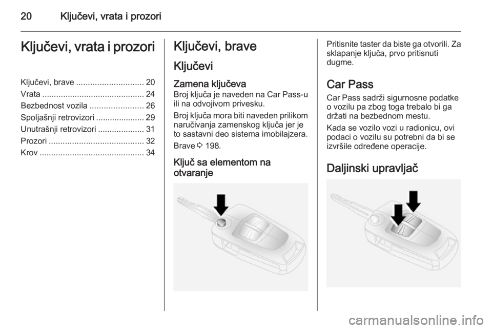 OPEL ANTARA 2014.5  Uputstvo za upotrebu (in Serbian) 20Ključevi, vrata i prozoriKljučevi, vrata i prozoriKljučevi, brave............................. 20
Vrata ............................................ 24
Bezbednost vozila .......................26