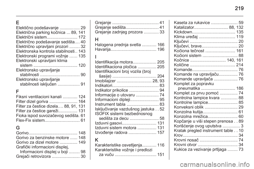 OPEL ANTARA 2014.5  Uputstvo za upotrebu (in Serbian) 219
EElektično podešavanje  ................29
Električna parking kočnica  ...89, 141
Električni sistem.......................... 172
Električno podešavanje sedišta ....40
Električno upravlja