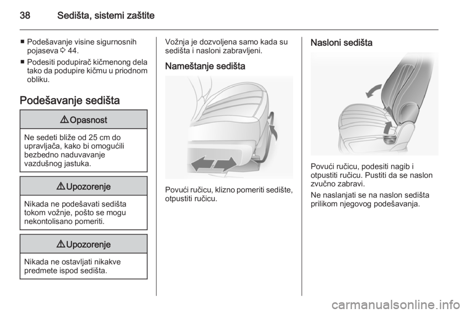 OPEL ANTARA 2014.5  Uputstvo za upotrebu (in Serbian) 38Sedišta, sistemi zaštite
■ Podešavanje visine sigurnosnihpojaseva  3 44.
■ Podesiti podupirač kičmenong dela
tako da podupire kičmu u priodnom
obliku.
Podešavanje sedišta9 Opasnost
Ne se