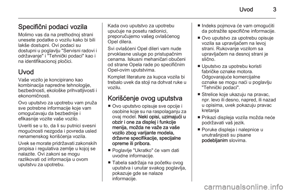 OPEL ANTARA 2014.5  Uputstvo za upotrebu (in Serbian) Uvod3Specifični podaci vozila
Molimo vas da na prethodnoj strani
unesete podatke o vozilu kako bi bili
lakše dostupni. Ovi podaci su
dostupni u poglavlju "Servisni radovi i održavanje" i &#