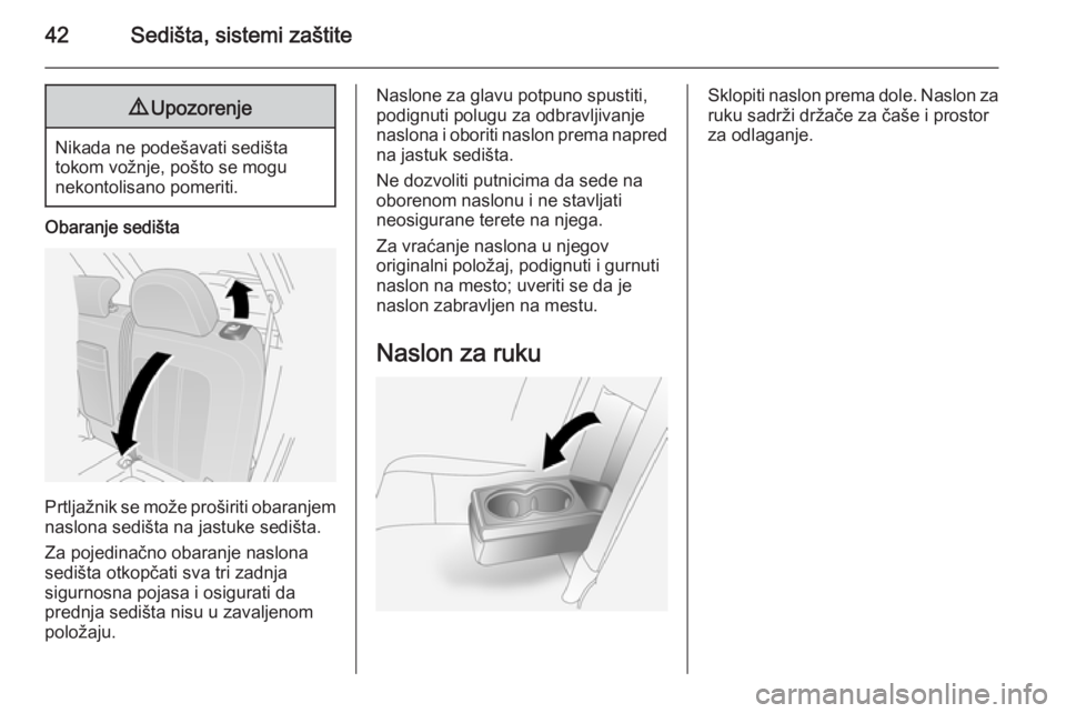 OPEL ANTARA 2014.5  Uputstvo za upotrebu (in Serbian) 42Sedišta, sistemi zaštite9Upozorenje
Nikada ne podešavati sedišta
tokom vožnje, pošto se mogu
nekontolisano pomeriti.
Obaranje sedišta
Prtljažnik se može proširiti obaranjem
naslona sedišt