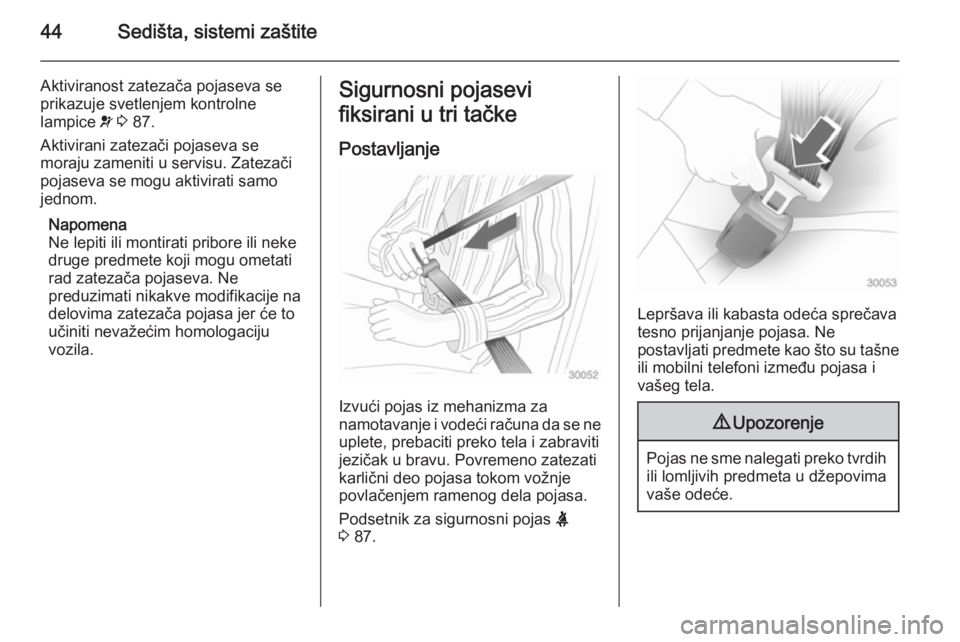 OPEL ANTARA 2014.5  Uputstvo za upotrebu (in Serbian) 44Sedišta, sistemi zaštite
Aktiviranost zatezača pojaseva se
prikazuje svetlenjem kontrolne
lampice  v 3  87.
Aktivirani zatezači pojaseva se
moraju zameniti u servisu. Zatezači
pojaseva se mogu 