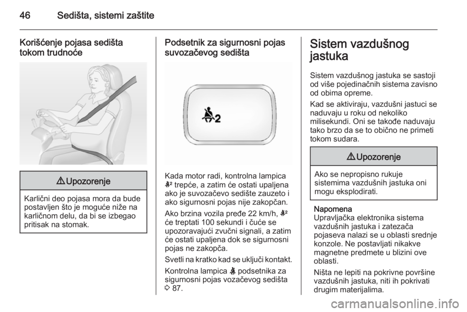 OPEL ANTARA 2014.5  Uputstvo za upotrebu (in Serbian) 46Sedišta, sistemi zaštite
Korišćenje pojasa sedištatokom trudnoće9 Upozorenje
Karlični deo pojasa mora da bude
postavljen što je moguće niže na
karličnom delu, da bi se izbegao
pritisak na