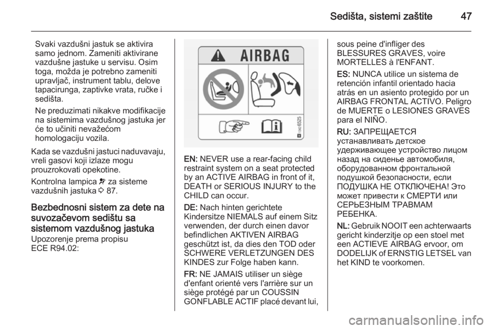 OPEL ANTARA 2014.5  Uputstvo za upotrebu (in Serbian) Sedišta, sistemi zaštite47
Svaki vazdušni jastuk se aktivira
samo jednom. Zameniti aktivirane
vazdušne jastuke u servisu. Osim
toga, možda je potrebno zameniti
upravljač, instrument tablu, delov