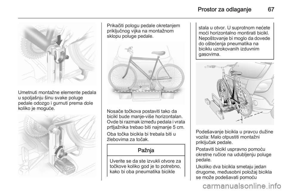 OPEL ANTARA 2014.5  Uputstvo za upotrebu (in Serbian) Prostor za odlaganje67
Umetnuti montažne elemente pedala
u spoljašnju šinu svake poluge
pedale odozgo i gurnuti prema dole
koliko je moguće.
Prikačiti pologu pedale okretanjem
priključnog vijka 