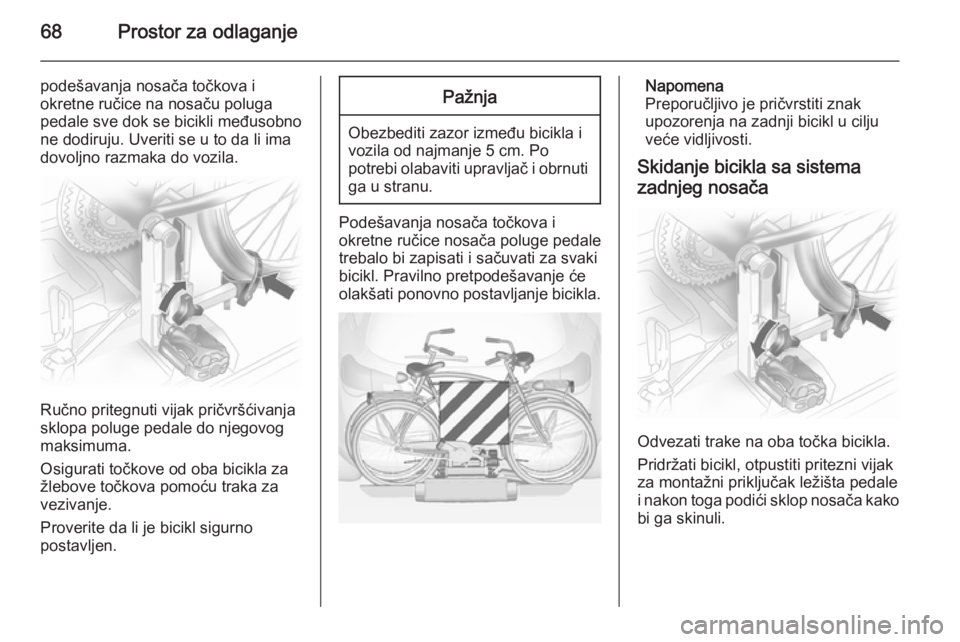 OPEL ANTARA 2014.5  Uputstvo za upotrebu (in Serbian) 68Prostor za odlaganje
podešavanja nosača točkova i
okretne ručice na nosaču poluga
pedale sve dok se bicikli međusobno ne dodiruju. Uveriti se u to da li ima
dovoljno razmaka do vozila.
Ručno 