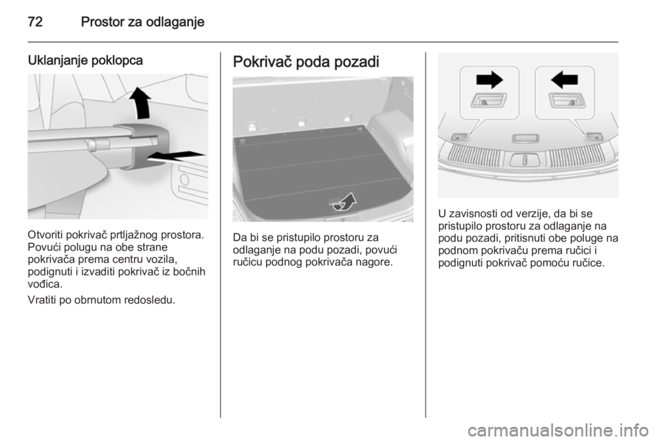 OPEL ANTARA 2014.5  Uputstvo za upotrebu (in Serbian) 72Prostor za odlaganje
Uklanjanje poklopca
Otvoriti pokrivač prtljažnog prostora.
Povući polugu na obe strane
pokrivača prema centru vozila,
podignuti i izvaditi pokrivač iz bočnih
vođica.
Vrat