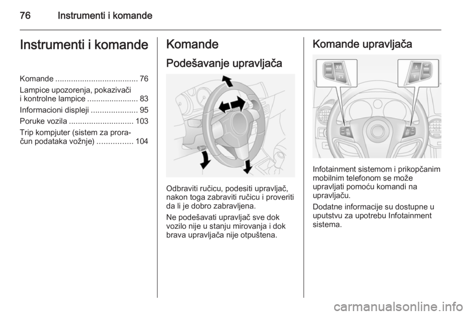 OPEL ANTARA 2014.5  Uputstvo za upotrebu (in Serbian) 76Instrumenti i komandeInstrumenti i komandeKomande..................................... 76
Lampice upozorenja, pokazivači
i kontrolne lampice .......................83
Informacioni displeji ........