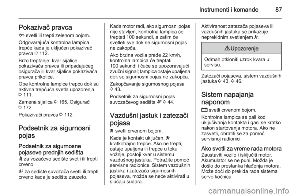 OPEL ANTARA 2014.5  Uputstvo za upotrebu (in Serbian) Instrumenti i komande87Pokazivač pravcaO  svetli ili trepti zelenom bojom.
Odgovarajuća kontrolna lampica
trepće kada je uključen pokazivač
pravca  3 112.
Brzo treptanje: kvar sijalice
pokazivač