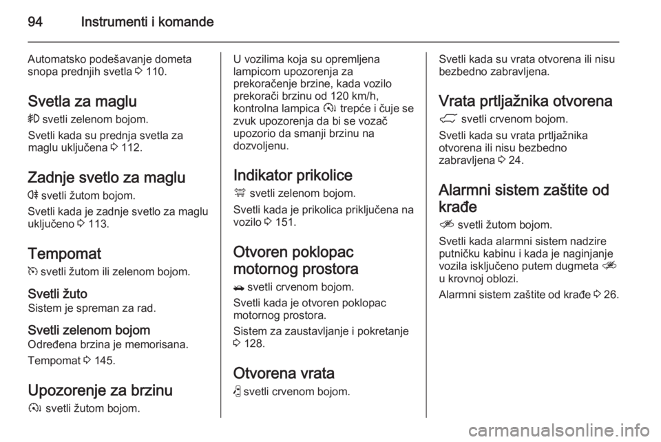 OPEL ANTARA 2014.5  Uputstvo za upotrebu (in Serbian) 94Instrumenti i komande
Automatsko podešavanje dometa
snopa prednjih svetla  3 110.
Svetla za maglu >  svetli zelenom bojom.
Svetli kada su prednja svetla za
maglu uključena  3 112.
Zadnje svetlo za