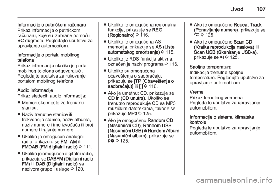 OPEL ANTARA 2015  Uputstvo za rukovanje Infotainment sistemom (in Serbian) Uvod107
Informacije o putničkom računaru
Prikaz informacija o putničkom
računaru, koje su izabrane pomoću
BC  dugmeta. Pogledajte uputstvo za
upravljanje automobilom.
Informacije o portalu mobiln