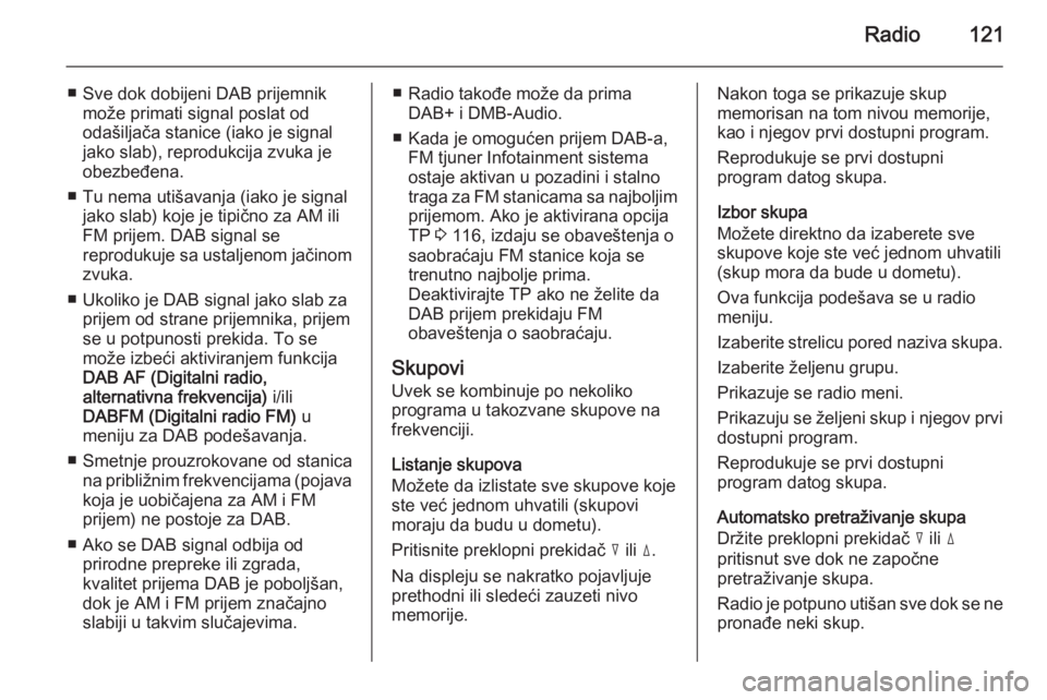 OPEL ANTARA 2015  Uputstvo za rukovanje Infotainment sistemom (in Serbian) Radio121
■ Sve dok dobijeni DAB prijemnikmože primati signal poslat od
odašiljača stanice (iako je signal
jako slab), reprodukcija zvuka je
obezbeđena.
■ Tu nema utišavanja (iako je signal ja