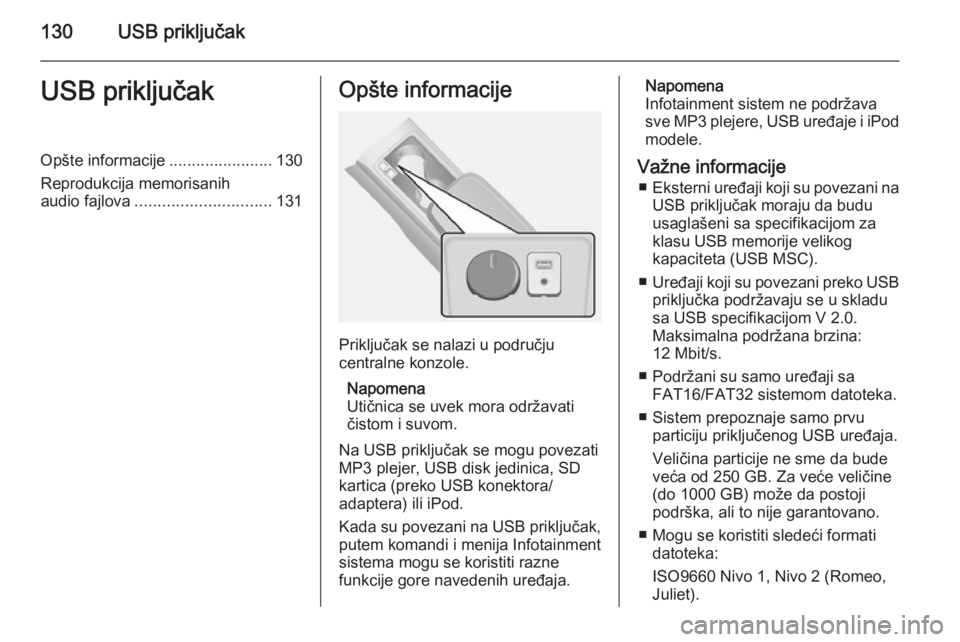 OPEL ANTARA 2015  Uputstvo za rukovanje Infotainment sistemom (in Serbian) 130USB priključakUSB priključakOpšte informacije.......................130
Reprodukcija memorisanih
audio fajlova .............................. 131Opšte informacije
Priključak se nalazi u podru