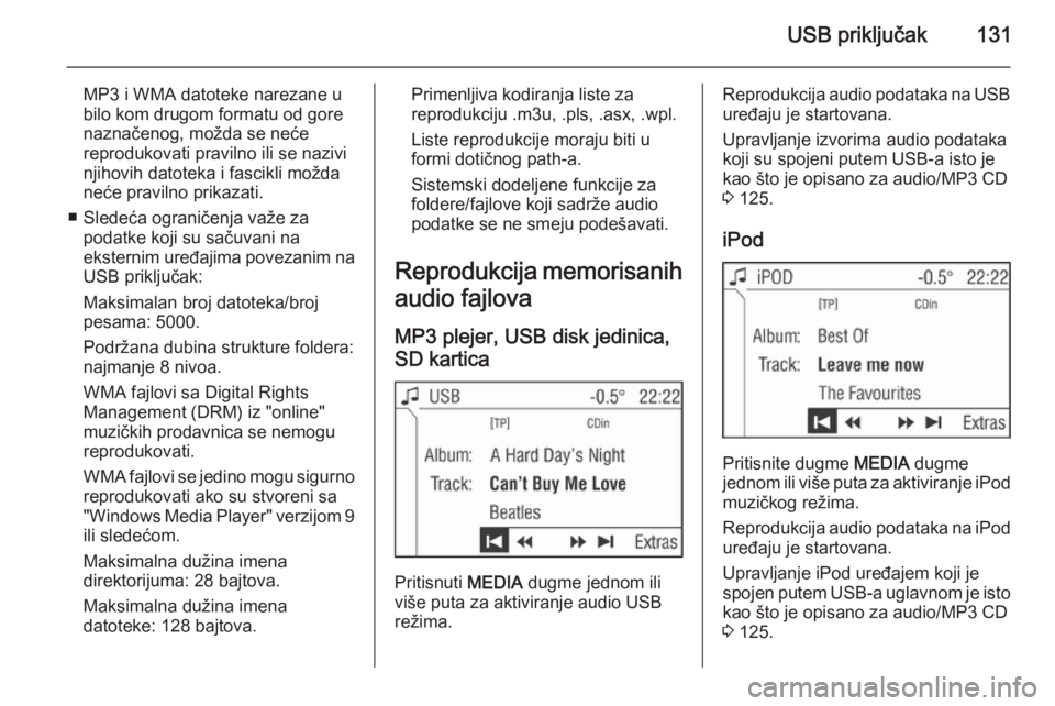 OPEL ANTARA 2015  Uputstvo za rukovanje Infotainment sistemom (in Serbian) USB priključak131
MP3 i WMA datoteke narezane ubilo kom drugom formatu od gore
naznačenog, možda se neće
reprodukovati pravilno ili se nazivi
njihovih datoteka i fascikli možda
neće pravilno pri