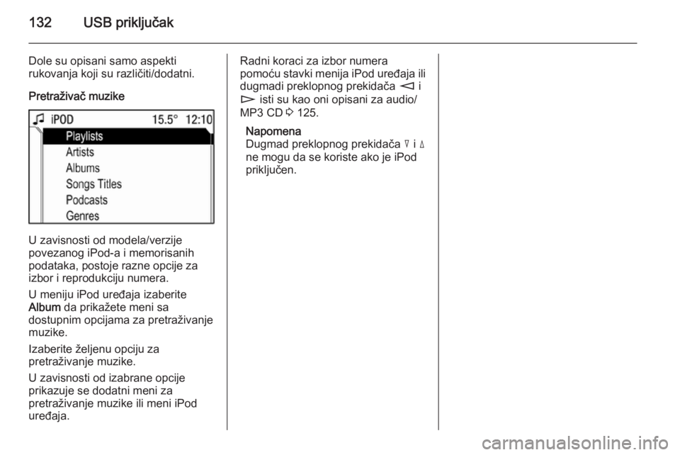 OPEL ANTARA 2015  Uputstvo za rukovanje Infotainment sistemom (in Serbian) 132USB priključak
Dole su opisani samo aspekti
rukovanja koji su različiti/dodatni.
Pretraživač muzike
U zavisnosti od modela/verzije
povezanog iPod-a i memorisanih
podataka, postoje razne opcije 