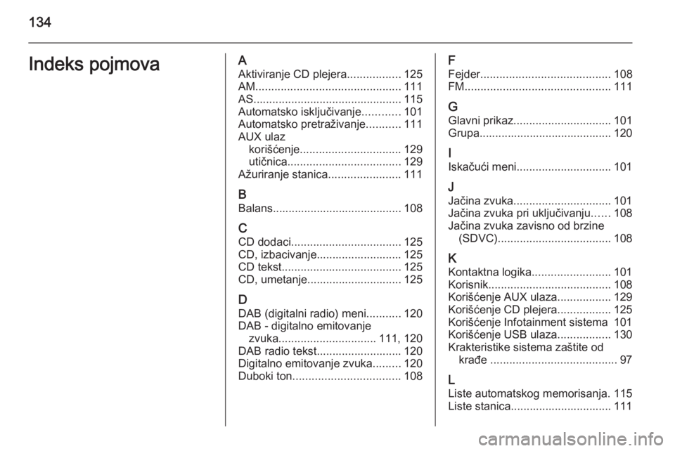 OPEL ANTARA 2015  Uputstvo za rukovanje Infotainment sistemom (in Serbian) 134Indeks pojmovaAAktiviranje CD plejera .................125
AM .............................................. 111
AS ............................................... 115
Automatsko isključivanje ...
