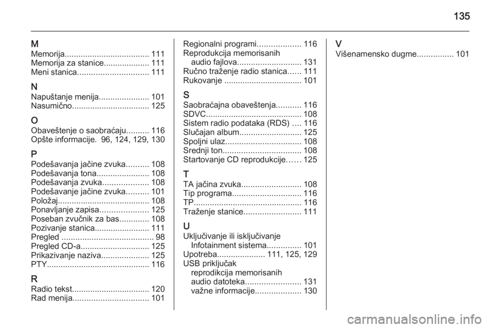 OPEL ANTARA 2015  Uputstvo za rukovanje Infotainment sistemom (in Serbian) 135
M
Memorija ..................................... 111
Memorija za stanice.................... 111
Meni stanica ............................... 111
N Napuštanje menija ......................101
Nas