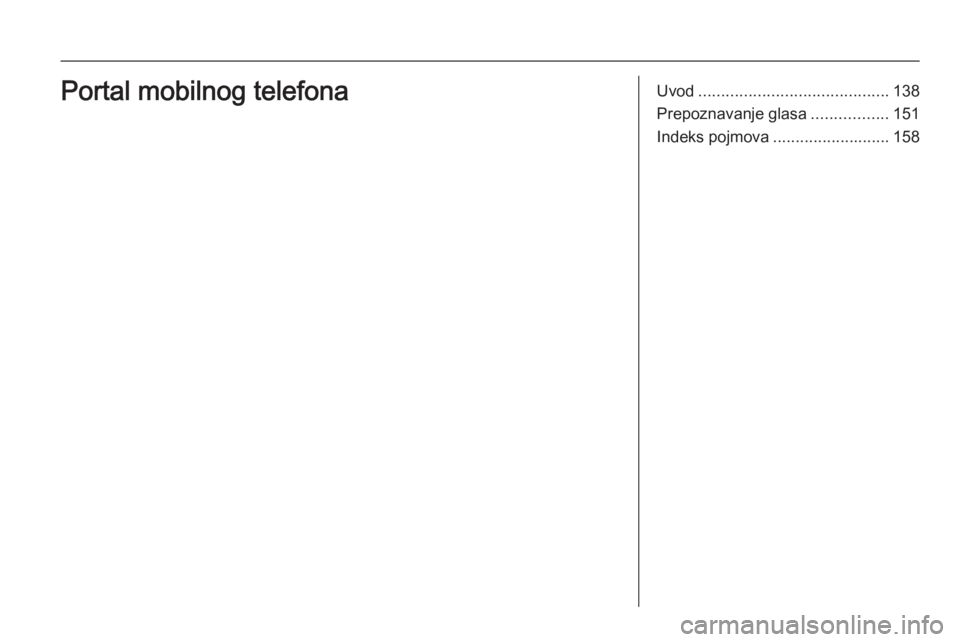 OPEL ANTARA 2015  Uputstvo za rukovanje Infotainment sistemom (in Serbian) Uvod.......................................... 138
Prepoznavanje glasa .................151
Indeks pojmova .......................... 158Portal mobilnog telefona 