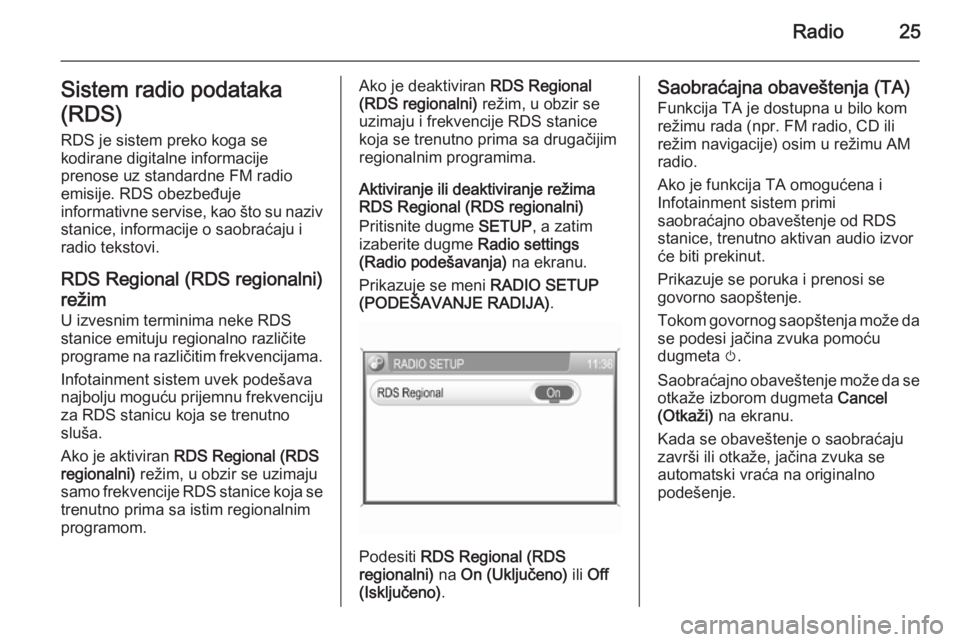OPEL ANTARA 2015  Uputstvo za rukovanje Infotainment sistemom (in Serbian) Radio25Sistem radio podataka
(RDS)
RDS je sistem preko koga se
kodirane digitalne informacije
prenose uz standardne FM radio emisije. RDS obezbeđuje
informativne servise, kao što su naziv
stanice, i