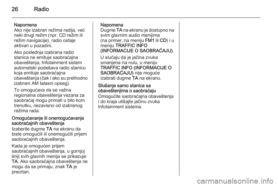 OPEL ANTARA 2015  Uputstvo za rukovanje Infotainment sistemom (in Serbian) 26Radio
Napomena
Ako nije izabran režima radija, već
neki drugi režim (npr. CD režim ili
režim navigacije), radio ostaje
aktivan u pozadini.
Ako poslednja izabrana radio
stanica ne emituje saobra