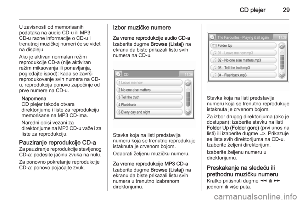 OPEL ANTARA 2015  Uputstvo za rukovanje Infotainment sistemom (in Serbian) CD plejer29
U zavisnosti od memorisanih
podataka na audio CD-u ili MP3
CD-u razne informacije o CD-u i
trenutnoj muzičkoj numeri će se videti na displeju.
Ako je aktivan normalan režim
reprodukcije