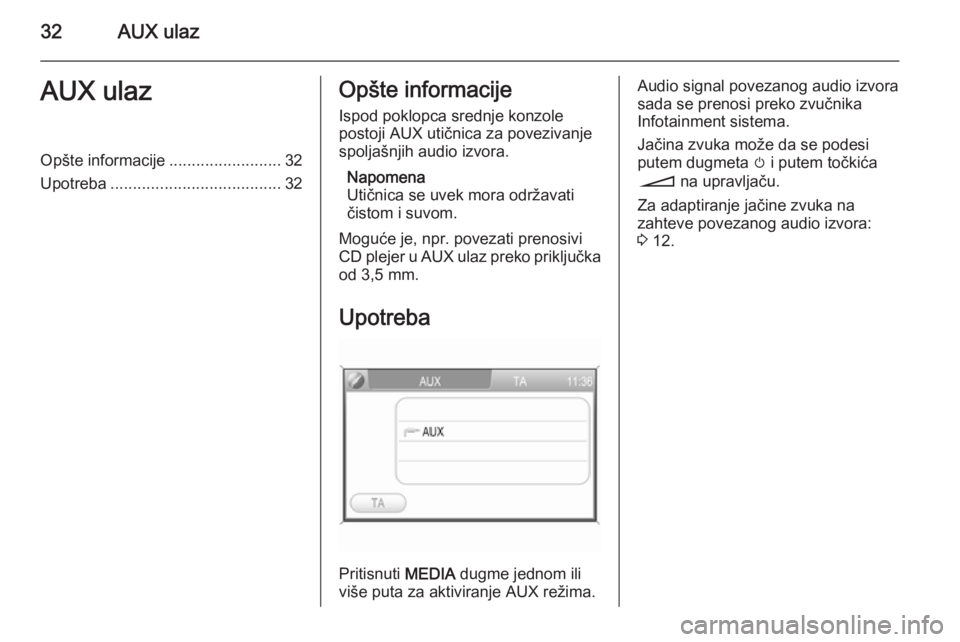 OPEL ANTARA 2015  Uputstvo za rukovanje Infotainment sistemom (in Serbian) 32AUX ulazAUX ulazOpšte informacije.........................32
Upotreba ...................................... 32Opšte informacije
Ispod poklopca srednje konzole
postoji AUX utičnica za povezivanje