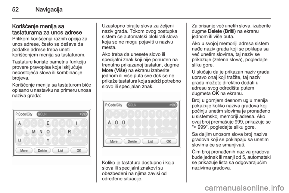 OPEL ANTARA 2015  Uputstvo za rukovanje Infotainment sistemom (in Serbian) 52Navigacija
Korišćenje menija satastaturama za unos adrese Prilikom korišćenja raznih opcija za
unos adrese, često se dešava da
podatke adrese treba uneti
korišćenjem menija sa tastaturom.
Ta