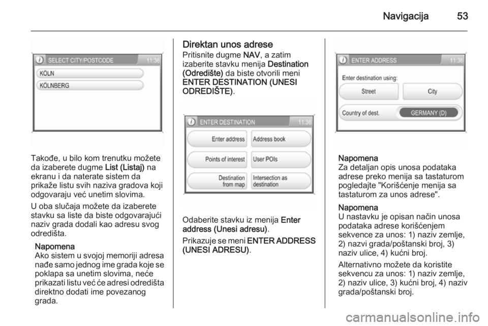 OPEL ANTARA 2015  Uputstvo za rukovanje Infotainment sistemom (in Serbian) Navigacija53
Takođe, u bilo kom trenutku možete
da izaberete dugme  List (Listaj) na
ekranu i da naterate sistem da
prikaže listu svih naziva gradova koji
odgovaraju već unetim slovima.
U oba slu�