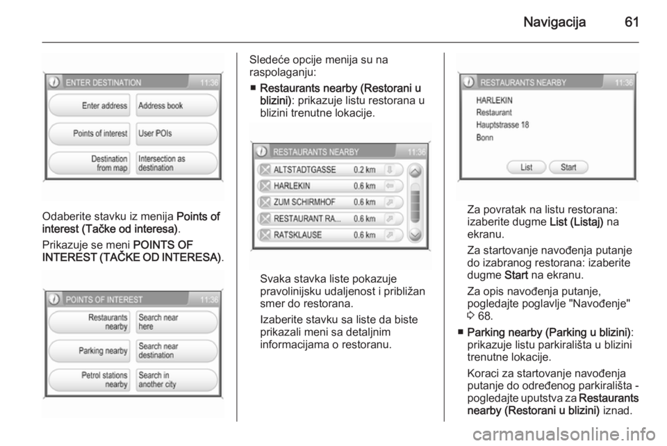 OPEL ANTARA 2015  Uputstvo za rukovanje Infotainment sistemom (in Serbian) Navigacija61
Odaberite stavku iz menija Points of
interest (Tačke od interesa) .
Prikazuje se meni  POINTS OF
INTEREST (TAČKE OD INTERESA) .
Sledeće opcije menija su na
raspolaganju:
■ Restaurant