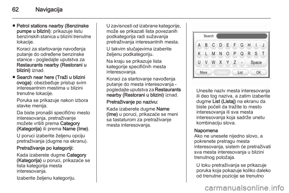 OPEL ANTARA 2015  Uputstvo za rukovanje Infotainment sistemom (in Serbian) 62Navigacija
■Petrol stations nearby (Benzinske
pumpe u blizini) : prikazuje listu
benzinskih stanica u blizini trenutne
lokacije.
Koraci za startovanje navođenja
putanje do određene benzinske
sta