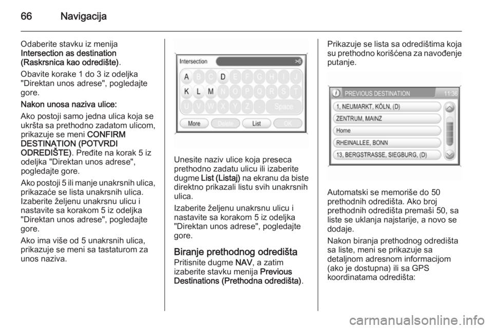 OPEL ANTARA 2015  Uputstvo za rukovanje Infotainment sistemom (in Serbian) 66Navigacija
Odaberite stavku iz menija
Intersection as destination
(Raskrsnica kao odredište) .
Obavite korake 1 do 3 iz odeljka
"Direktan unos adrese", pogledajte
gore.
Nakon unosa naziva u