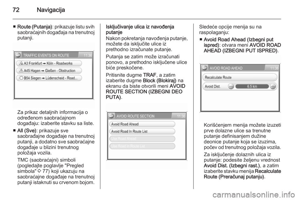 OPEL ANTARA 2015  Uputstvo za rukovanje Infotainment sistemom (in Serbian) 72Navigacija
■Route (Putanja) : prikazuje listu svih
saobraćajnih događaja na trenutnoj
putanji.
Za prikaz detaljnih informacija o određenom saobraćajnom
događaju: izaberite stavku sa liste.
�