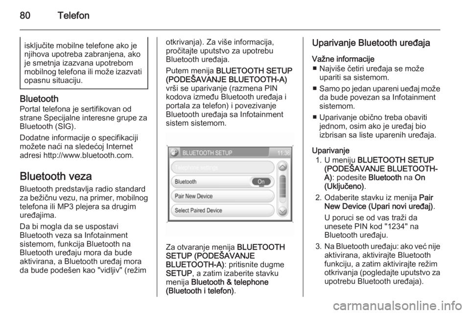 OPEL ANTARA 2015  Uputstvo za rukovanje Infotainment sistemom (in Serbian) 80Telefonisključite mobilne telefone ako je
njihova upotreba zabranjena, ako je smetnja izazvana upotrebom
mobilnog telefona ili može izazvati opasnu situaciju.
Bluetooth
Portal telefona je sertifik