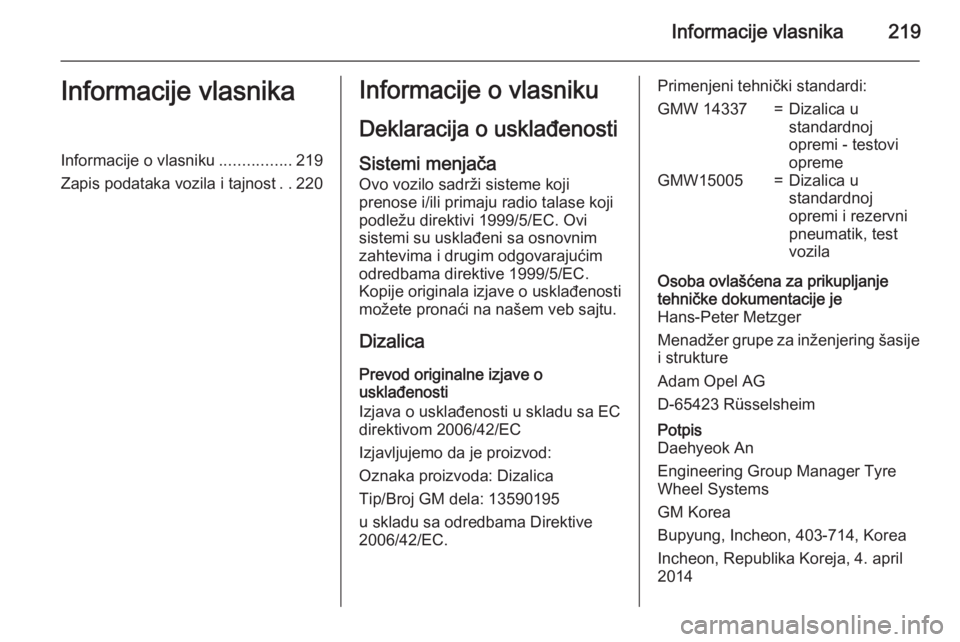 OPEL ANTARA 2015 Uputstvo za upotrebu (in Serbian) Informacije vlasnika219Informacije vlasnikaInformacije o vlasniku................219
Zapis podataka vozila i tajnost ..220Informacije o vlasniku
Deklaracija o usklađenosti Sistemi menjača
Ovo vozilo OPEL ANTARA 2015 Uputstvo za upotrebu (in Serbian) Informacije vlasnika219Informacije vlasnikaInformacije o vlasniku................219
Zapis podataka vozila i tajnost ..220Informacije o vlasniku
Deklaracija o usklađenosti Sistemi menjača
Ovo vozilo