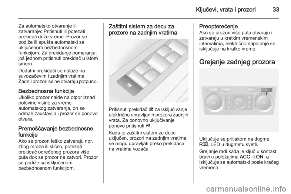OPEL ANTARA 2015  Uputstvo za upotrebu (in Serbian) Ključevi, vrata i prozori33
Za automatsko otvaranje ili
zatvaranje: Pritisnuti ili potezati
prekidač duže vreme. Prozor se
podiže ili spušta automatski sa
uključenom bezbednosnom
funkcijom. Za p