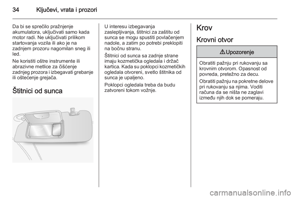 OPEL ANTARA 2015  Uputstvo za upotrebu (in Serbian) 34Ključevi, vrata i prozori
Da bi se sprečilo pražnjenje
akumulatora, uključivati samo kada
motor radi. Ne uključivati prilikom
startovanja vozila ili ako je na
zadnjem prozoru nagomilan sneg ili