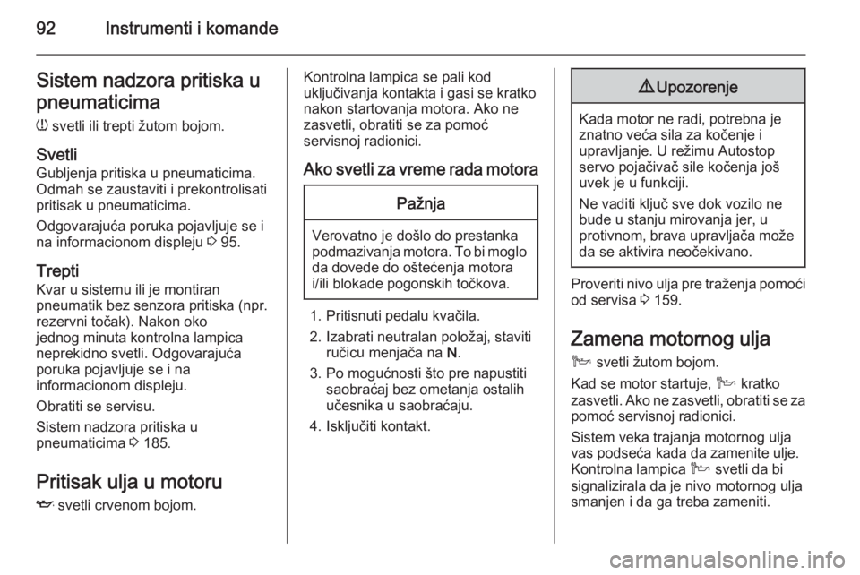 OPEL ANTARA 2015  Uputstvo za upotrebu (in Serbian) 92Instrumenti i komandeSistem nadzora pritiska u
pneumaticima
w  svetli ili trepti žutom bojom.
Svetli
Gubljenja pritiska u pneumaticima.
Odmah se zaustaviti i prekontrolisati
pritisak u pneumaticima
