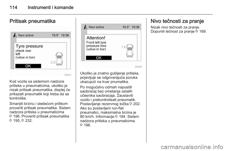 OPEL ASTRA H 2014  Uputstvo za upotrebu (in Serbian) 114Instrumenti i komandePritisak pneumatika
Kod vozila sa sistemom nadzora
pritiska u pneumaticima, ukoliko je
nizak pritisak pneumatika, displej će
prikazati pneumatik koji treba da se kontroliše.
