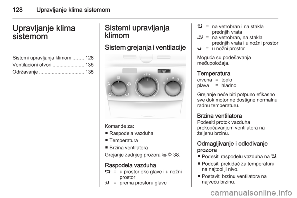 OPEL ASTRA H 2014 Uputstvo za upotrebu (in Serbian) 128Upravljanje klima sistemomUpravljanje klima
sistemomSistemi upravljanja klimom ........128
Ventilacioni otvori ....................... 135
Održavanje ................................ 135Sistemi up OPEL ASTRA H 2014 Uputstvo za upotrebu (in Serbian) 128Upravljanje klima sistemomUpravljanje klima
sistemomSistemi upravljanja klimom ........128
Ventilacioni otvori ....................... 135
Održavanje ................................ 135Sistemi up