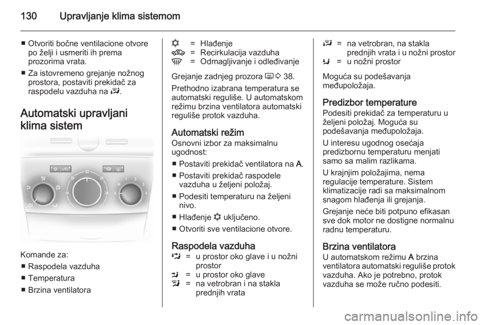 OPEL ASTRA H 2014 Uputstvo za upotrebu (in Serbian) 130Upravljanje klima sistemom
■ Otvoriti bočne ventilacione otvorepo želji i usmeriti ih prema
prozorima vrata.
■ Za istovremeno grejanje nožnog prostora, postaviti prekidač za
raspodelu vazdu OPEL ASTRA H 2014 Uputstvo za upotrebu (in Serbian) 130Upravljanje klima sistemom
■ Otvoriti bočne ventilacione otvorepo želji i usmeriti ih prema
prozorima vrata.
■ Za istovremeno grejanje nožnog prostora, postaviti prekidač za
raspodelu vazdu