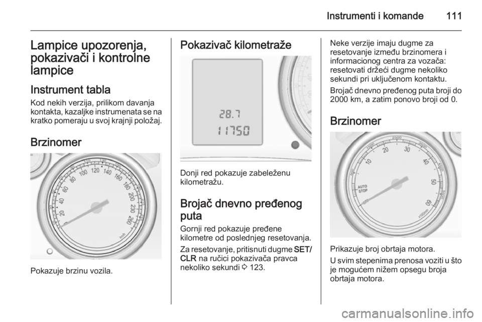 OPEL ASTRA J 2014  Uputstvo za upotrebu (in Serbian) Instrumenti i komande111Lampice upozorenja,
pokazivači i kontrolne lampice
Instrument tabla Kod nekih verzija, prilikom davanja
kontakta, kazaljke instrumenata se na kratko pomeraju u svoj krajnji po