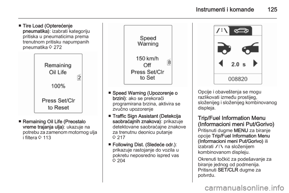 OPEL ASTRA J 2014  Uputstvo za upotrebu (in Serbian) Instrumenti i komande125
■Tire Load (Opterećenje
pneumatika) : izabrati kategoriju
pritiska u pneumaticima prema
trenutnom pritisku napumpanih
pneumatika  3 272
■ Remaining Oil Life (Preostalo
vr