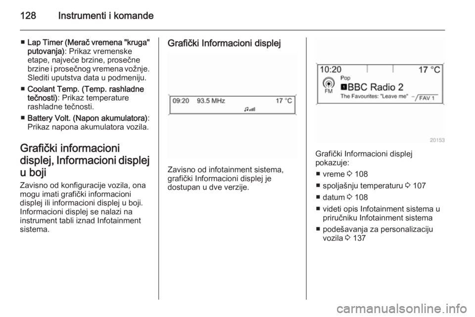 OPEL ASTRA J 2014  Uputstvo za upotrebu (in Serbian) 128Instrumenti i komande
■Lap Timer (Merač vremena "kruga"
putovanja) : Prikaz vremenske
etape, najveće brzine, prosečne brzine i prosečnog vremena vožnje.
Slediti uputstva data u podme