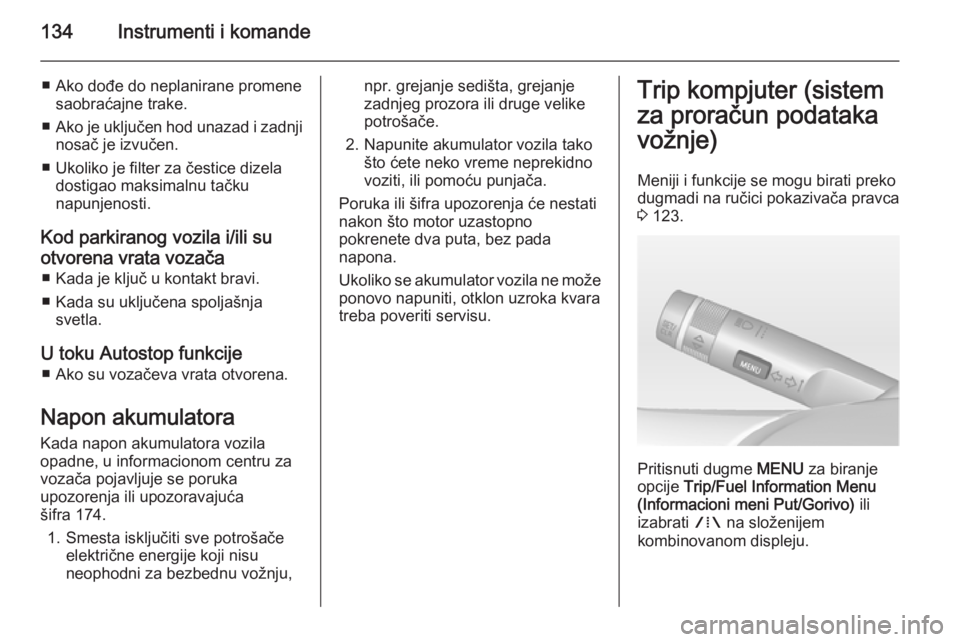 OPEL ASTRA J 2014  Uputstvo za upotrebu (in Serbian) 134Instrumenti i komande
■ Ako dođe do neplanirane promenesaobraćajne trake.
■ Ako je uključen hod unazad i zadnji
nosač je izvučen.
■ Ukoliko je filter za čestice dizela dostigao maksimal